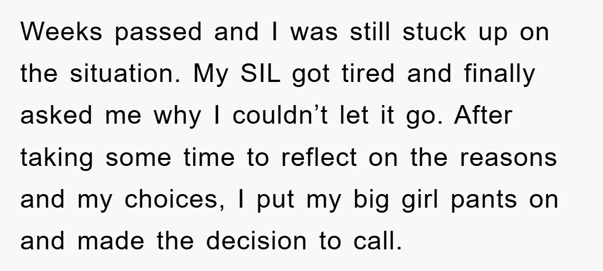 Weeks passed and I was still stuck up on the situation. My SIL got tired and finally asked me why I couldn’t let it go. After taking some time to...