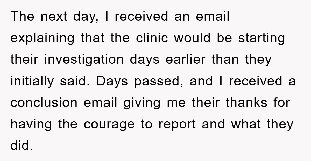 The next day, I received an email explaining that the clinic would be starting their investigation days earlier than they initially said. Days passed, and I received a conclusion email...