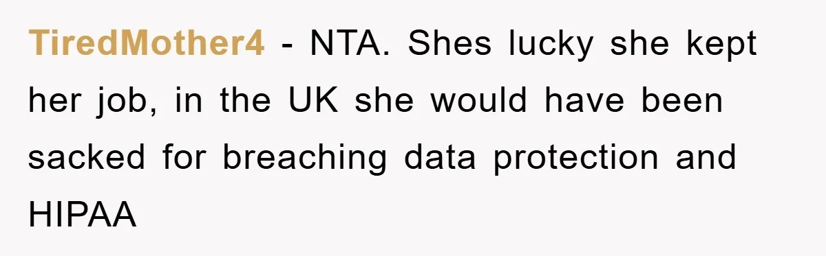 TiredMother4 − NTA. Shes lucky she kept her job, in the UK she would have been sacked for breaching data protection and HIPAA