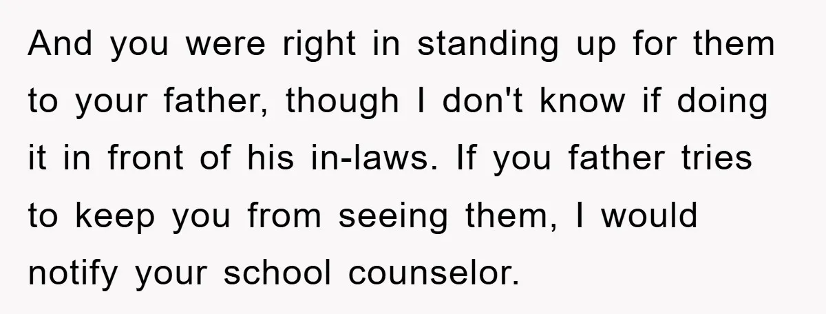 And you were right in standing up for them to your father, though I don't know if doing it in front of his in-laws. If you father tries to keep...