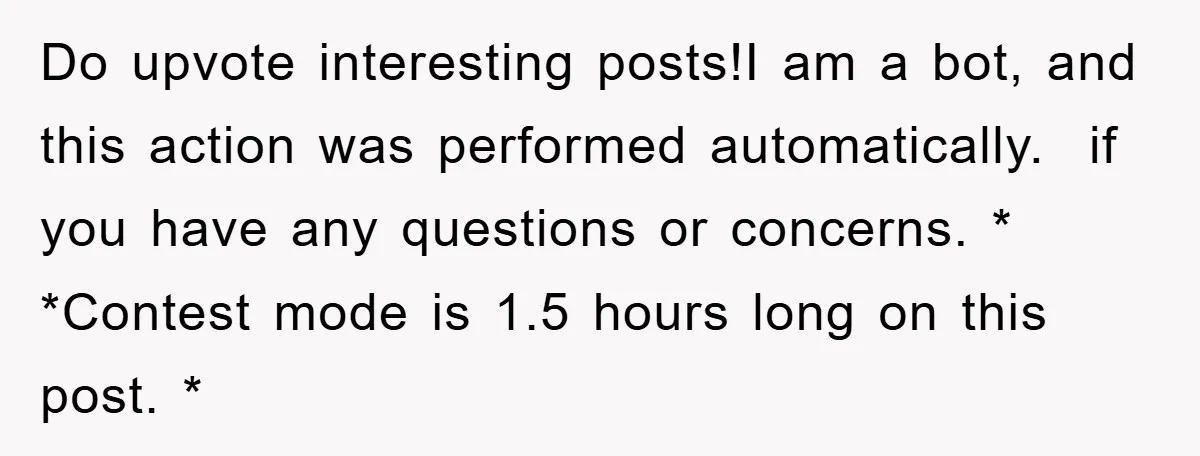 Do upvote interesting posts!I am a bot, and this action was performed automatically. if you have any questions or concerns. * *Contest mode is 1.5 hours long on this post....