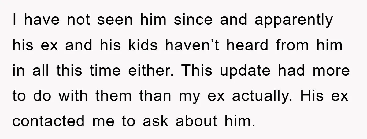 I have not seen him since and apparently his ex and his kids haven’t heard from him in all this time either. This update had more to do with them...