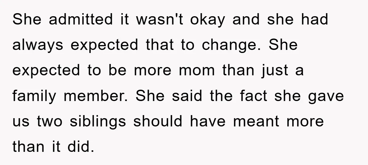 She admitted it wasn't okay and she had always expected that to change. She expected to be more mom than just a family member. She said the fact she gave...