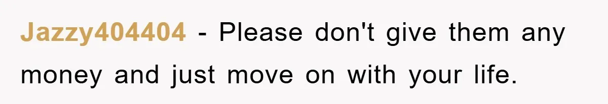 Jazzy404404 − Please don't give them any money and just move on with your life.