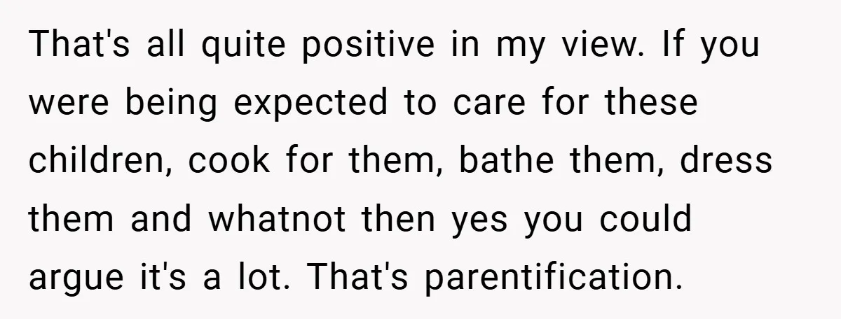 That's all quite positive in my view. If you were being expected to care for these children, cook for them, bathe them, dress them and whatnot then yes you could...