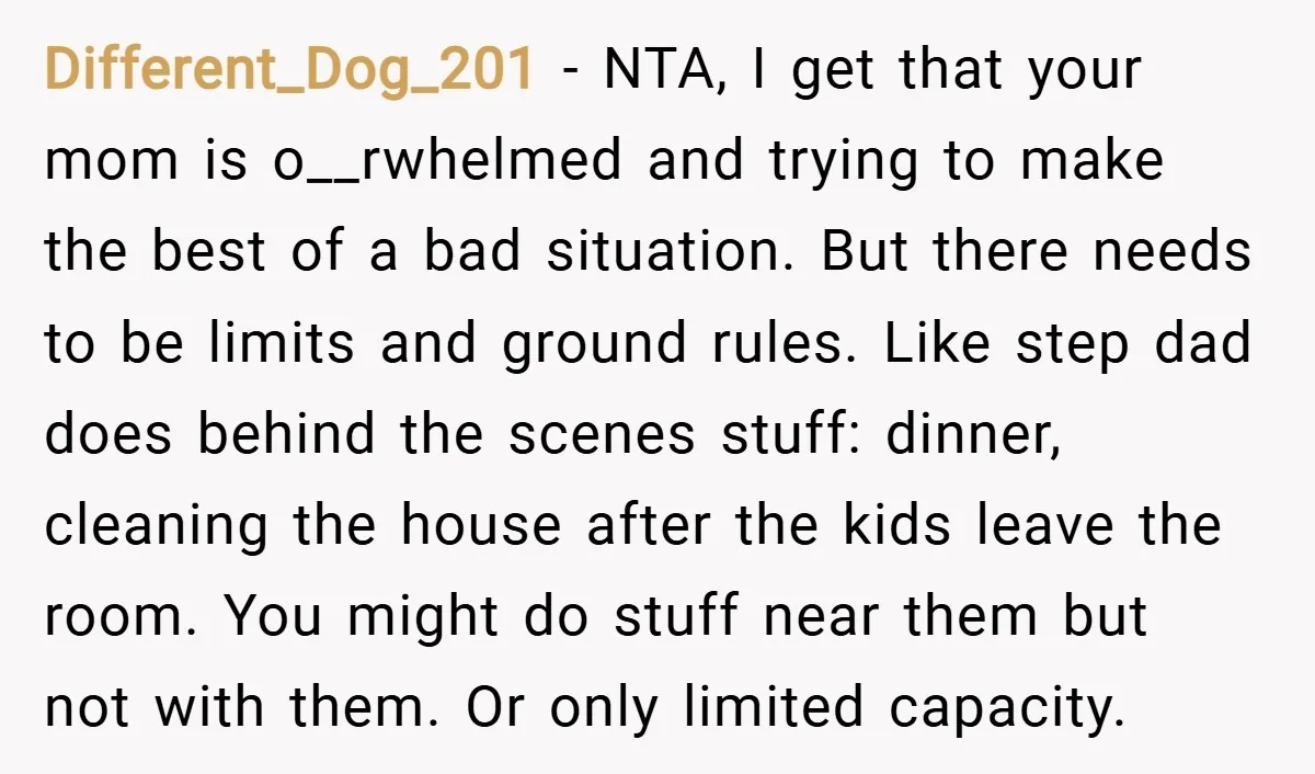 Different_Dog_201 − NTA, I get that your mom is o__rwhelmed and trying to make the best of a bad situation. But there needs to be limits and ground rules. Like...