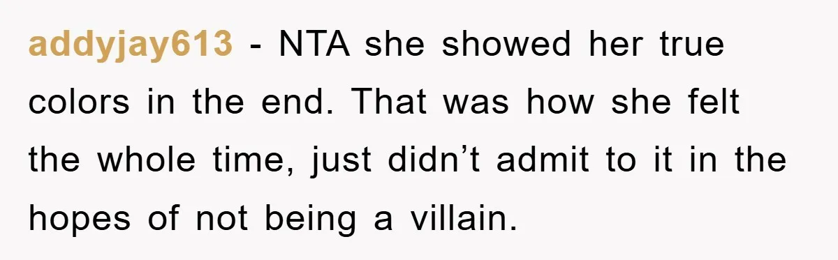 addyjay613 − NTA she showed her true colors in the end. That was how she felt the whole time, just didn’t admit to it in the hopes of not being...