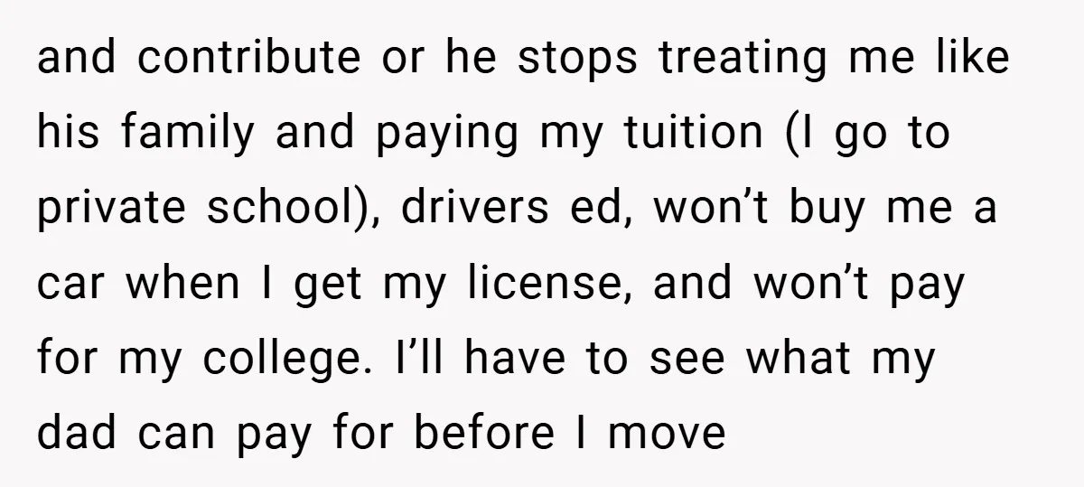 and contribute or he stops treating me like his family and paying my tuition (I go to private school), drivers ed, won’t buy me a car when I get my...