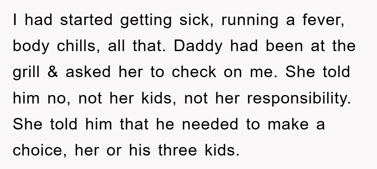 I had started getting sick, running a fever, body chills, all that. Daddy had been at the grill & asked her to check on me. She told him no, not...