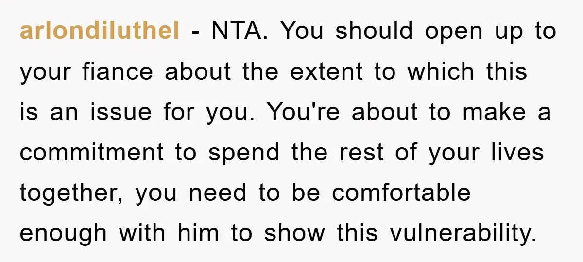 arlondiluthel − NTA. You should open up to your fiance about the extent to which this is an issue for you. You're about to make a commitment to spend the...