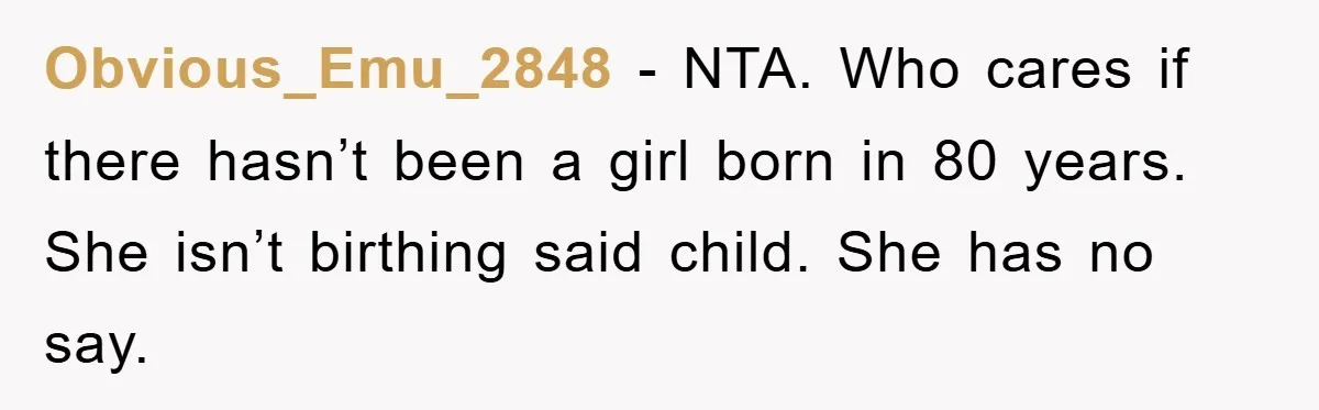 Obvious_Emu_2848 − NTA. Who cares if there hasn’t been a girl born in 80 years. She isn’t birthing said child. She has no say.