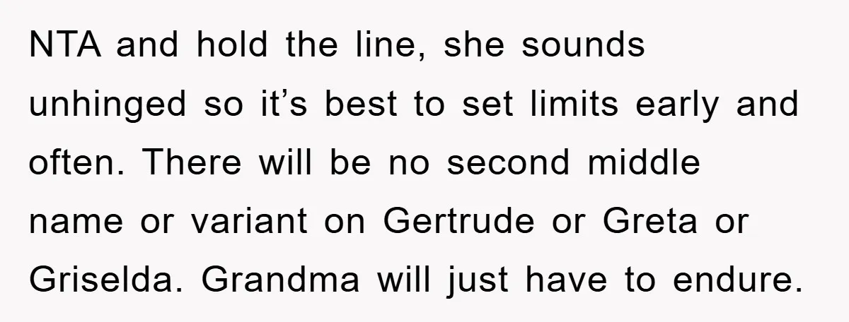 NTA and hold the line, she sounds unhinged so it’s best to set limits early and often. There will be no second middle name or variant on Gertrude or Greta...