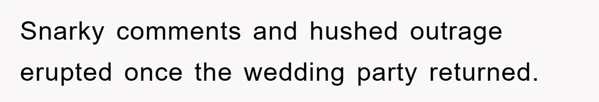 Snarky comments and hushed outrage erupted once the wedding party returned.