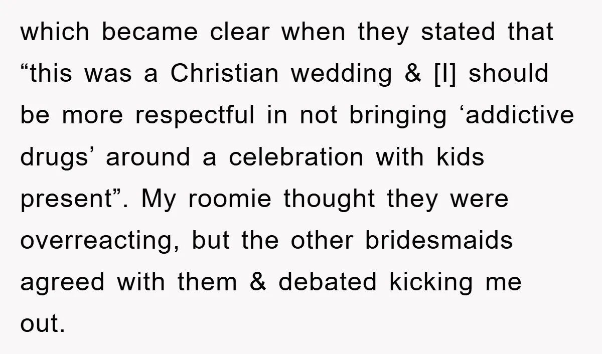 which became clear when they stated that “this was a Christian wedding & [I] should be more respectful in not bringing ‘addictive drugs’ around a celebration with kids present”. My...