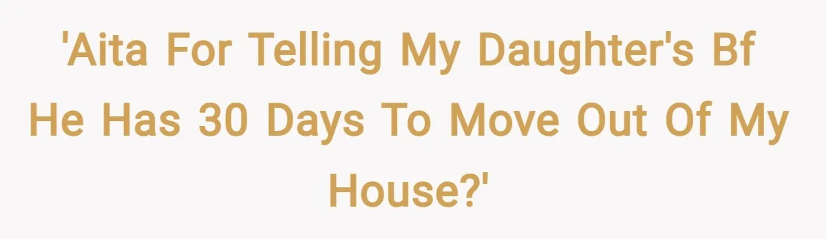 'AITA for telling my daughter's BF he has 30 days to move out of my house?'