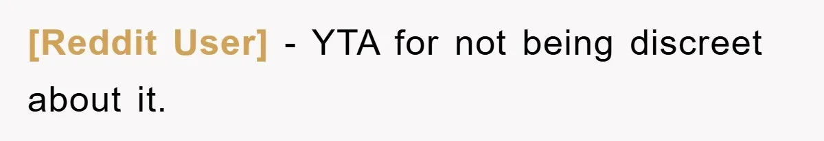 [Reddit User] − YTA for not being discreet about it.