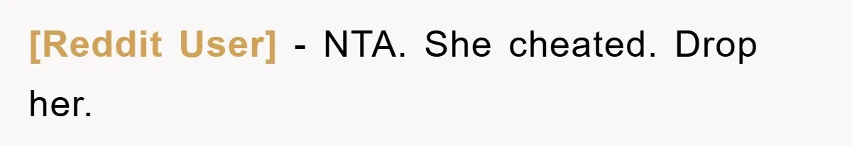 [Reddit User] − NTA. She cheated. Drop her.