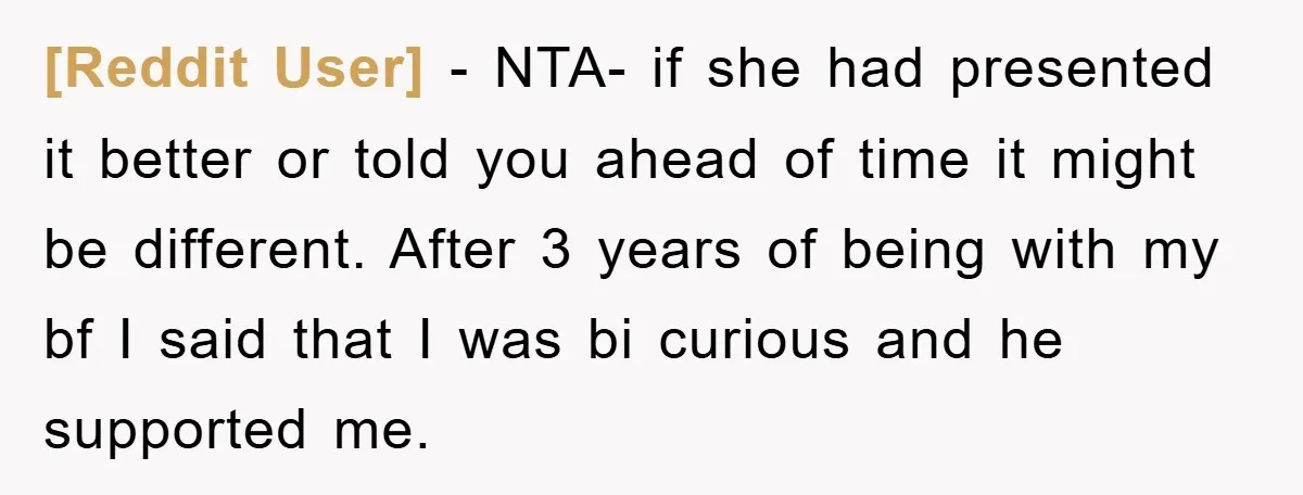 [Reddit User] − NTA- if she had presented it better or told you ahead of time it might be different. After 3 years of being with my bf I said...
