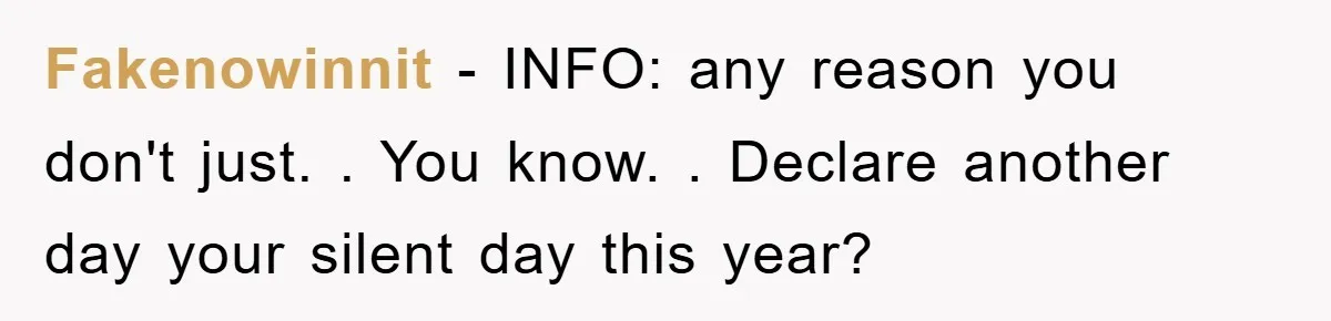 Fakenowinnit − INFO: any reason you don't just. . You know. . Declare another day your silent day this year?