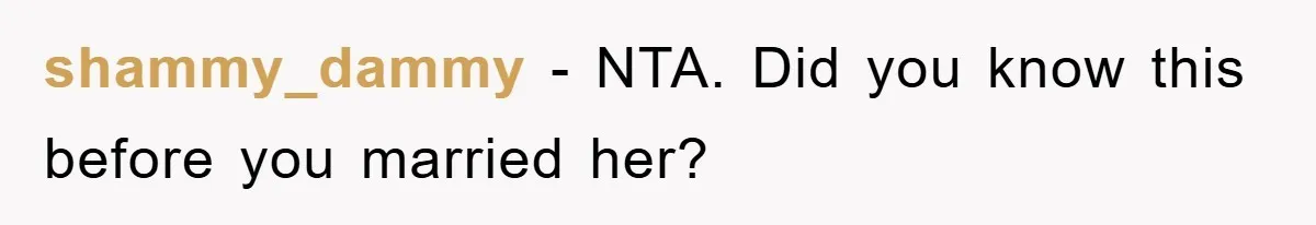 shammy_dammy − NTA. Did you know this before you married her?