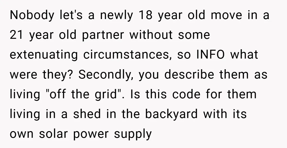 Nobody let's a newly 18 year old move in a 21 year old partner without some extenuating circumstances, so INFO what were they? Secondly, you describe them as living "off...