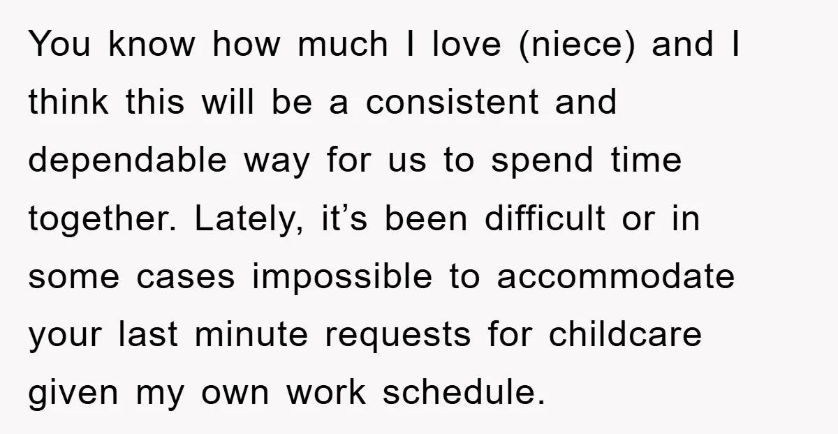 You know how much I love (niece) and I think this will be a consistent and dependable way for us to spend time together. Lately, it’s been difficult or in...