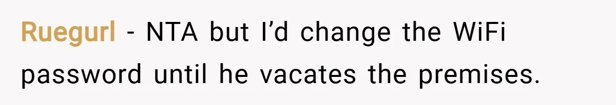 Ruegurl − NTA but I’d change the WiFi password until he vacates the premises.