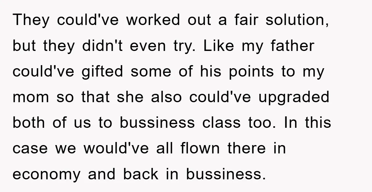 They could've worked out a fair solution, but they didn't even try. Like my father could've gifted some of his points to my mom so that she also could've upgraded...