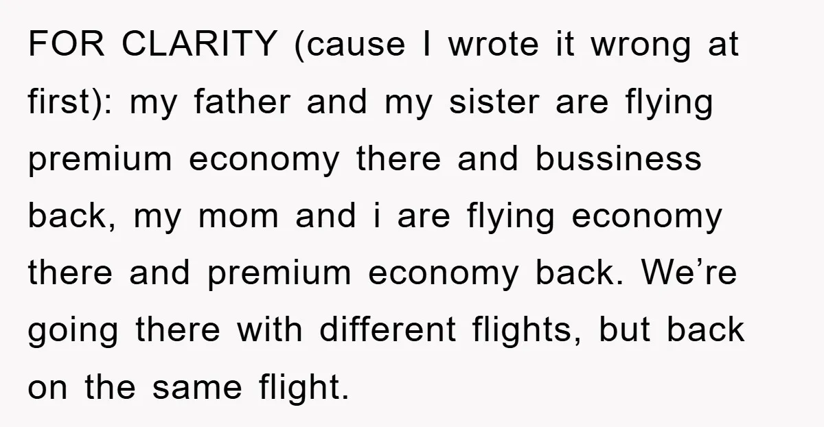 FOR CLARITY (cause I wrote it wrong at first): my father and my sister are flying premium economy there and bussiness back, my mom and i are flying economy there...