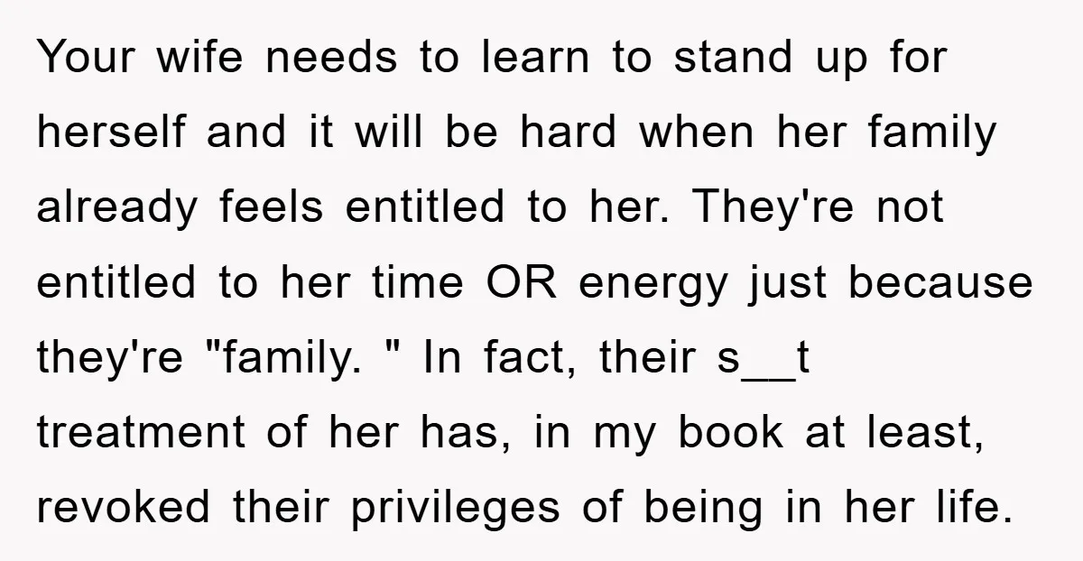 Your wife needs to learn to stand up for herself and it will be hard when her family already feels entitled to her. They're not entitled to her time OR...
