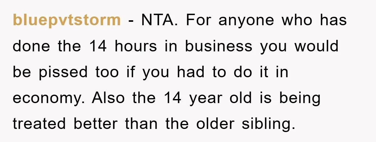 bluepvtstorm − NTA. For anyone who has done the 14 hours in business you would be pissed too if you had to do it in economy. Also the 14 year...