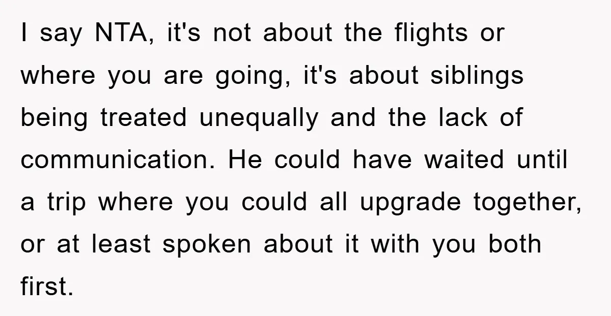 I say NTA, it's not about the flights or where you are going, it's about siblings being treated unequally and the lack of communication. He could have waited until a...