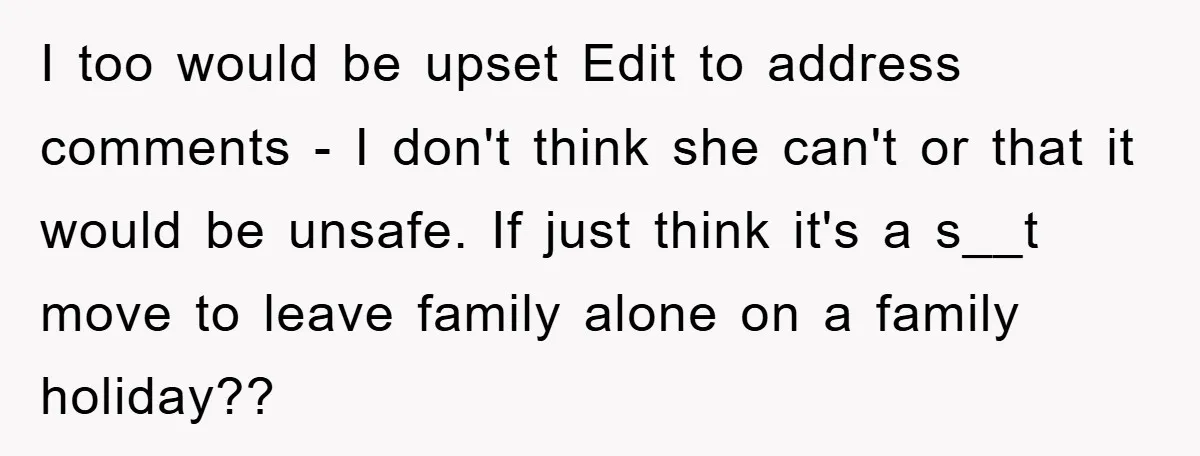I too would be upset Edit to address comments - I don't think she can't or that it would be unsafe. If just think it's a s__t move to leave...