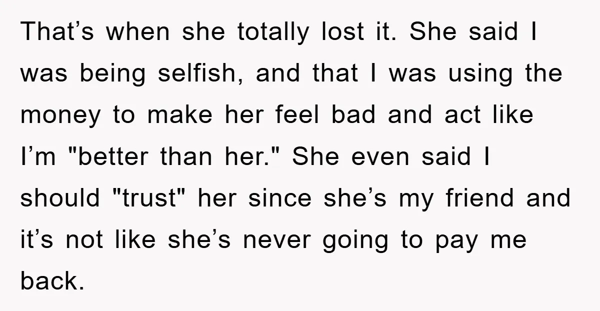 That’s when she totally lost it. She said I was being selfish, and that I was using the money to make her feel bad and act like I’m "better than...