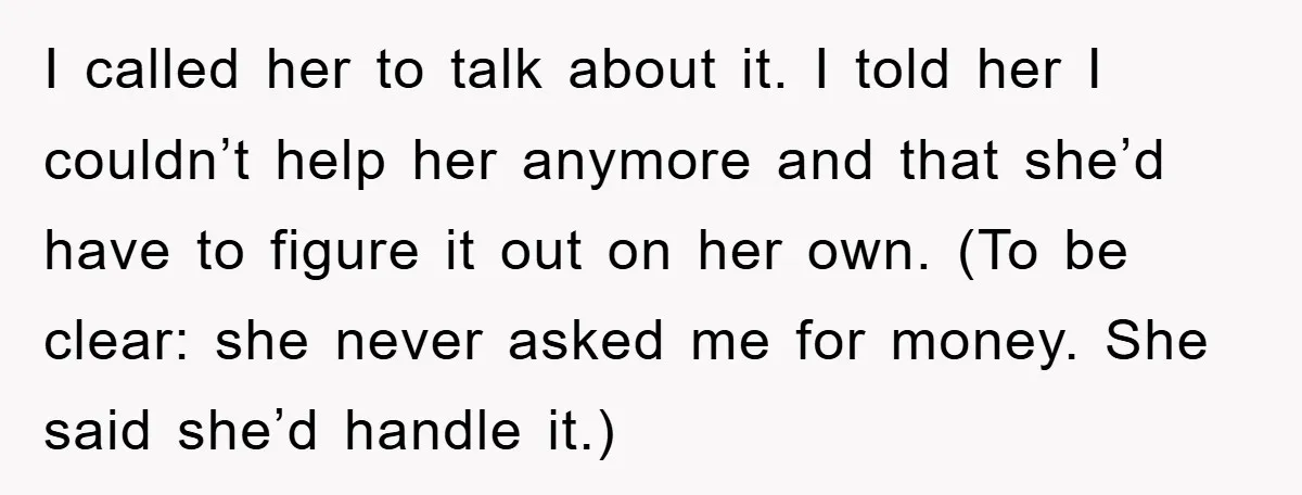 I called her to talk about it. I told her I couldn’t help her anymore and that she’d have to figure it out on her own. (To be clear: she...