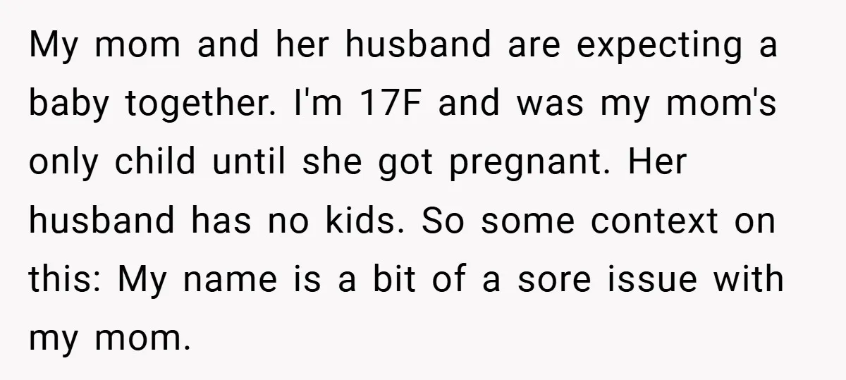My mom and her husband are expecting a baby together. I'm 17F and was my mom's only child until she got pregnant. Her husband has no kids. So some context...