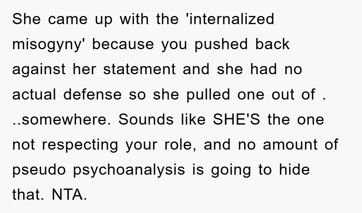 She came up with the 'internalized misogyny' because you pushed back against her statement and she had no actual defense so she pulled one out of . ..somewhere. Sounds like...