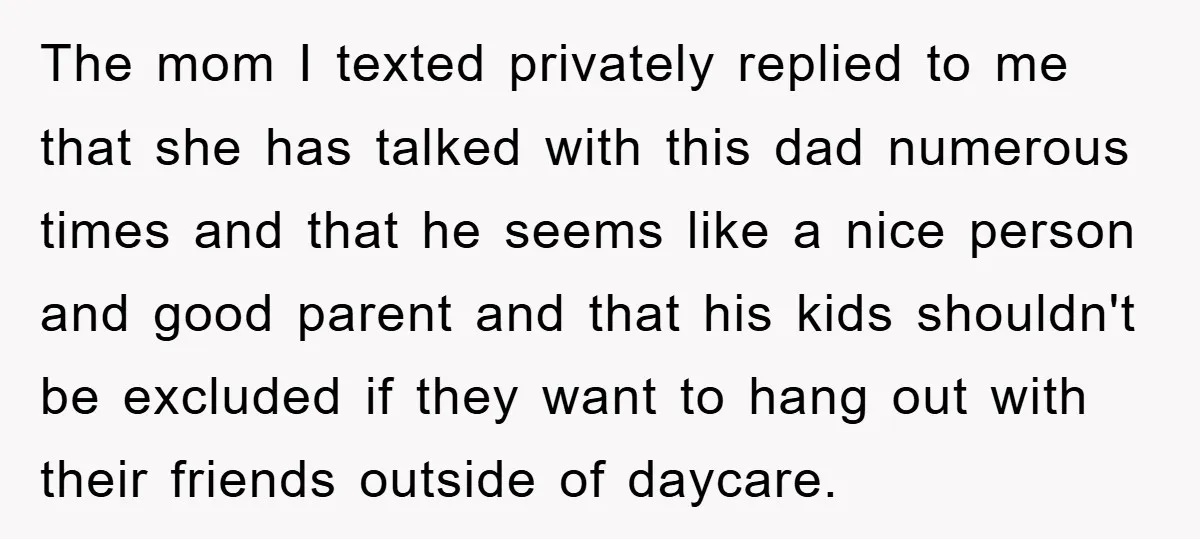 The mom I texted privately replied to me that she has talked with this dad numerous times and that he seems like a nice person and good parent and that...