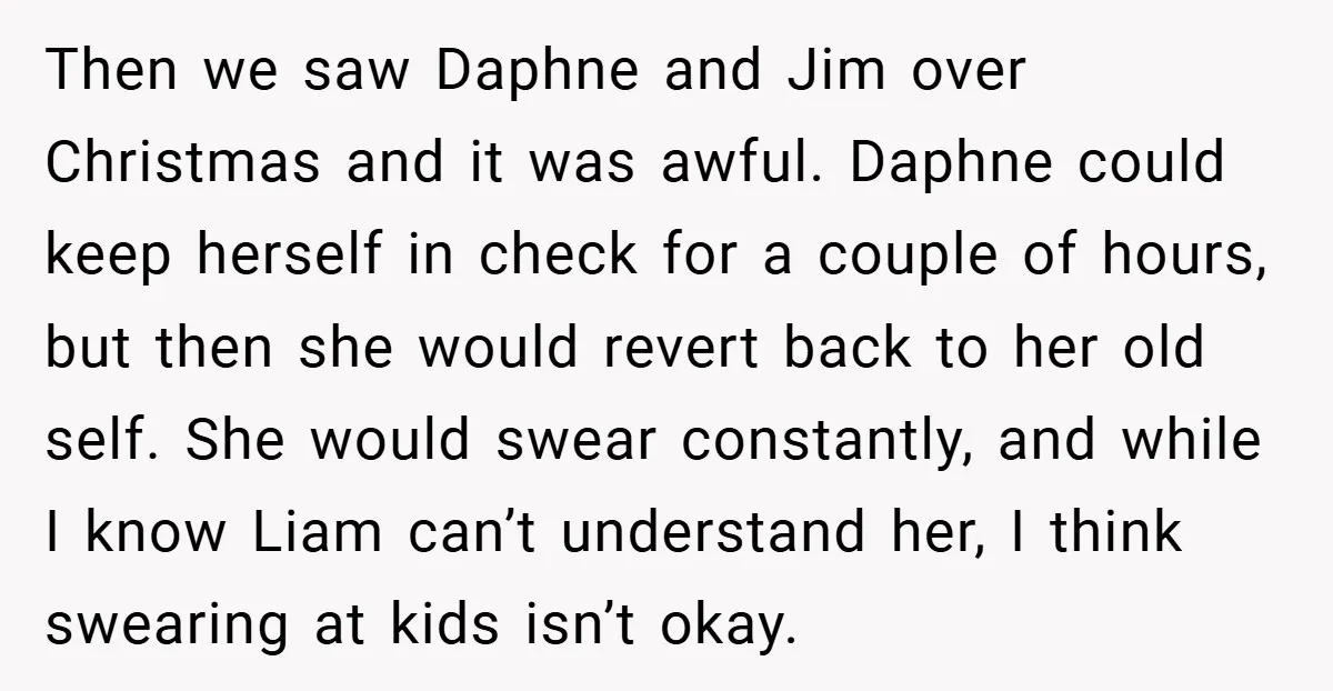 Then we saw Daphne and Jim over Christmas and it was awful. Daphne could keep herself in check for a couple of hours, but then she would revert back to...