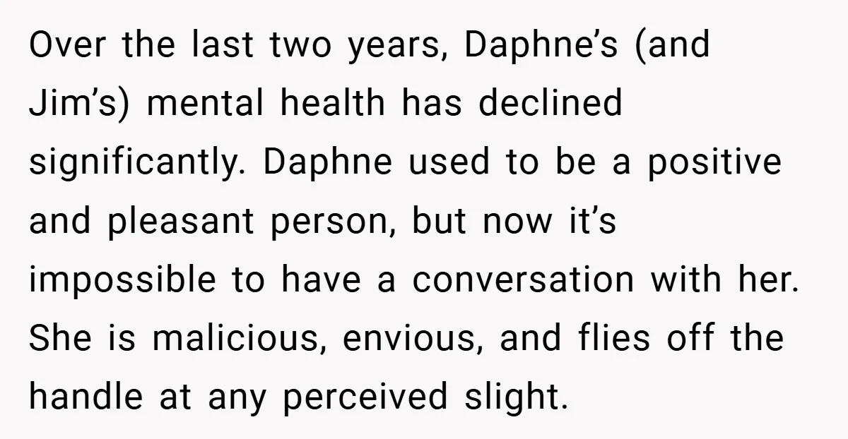 Over the last two years, Daphne’s (and Jim’s) mental health has declined significantly. Daphne used to be a positive and pleasant person, but now it’s impossible to have a conversation...