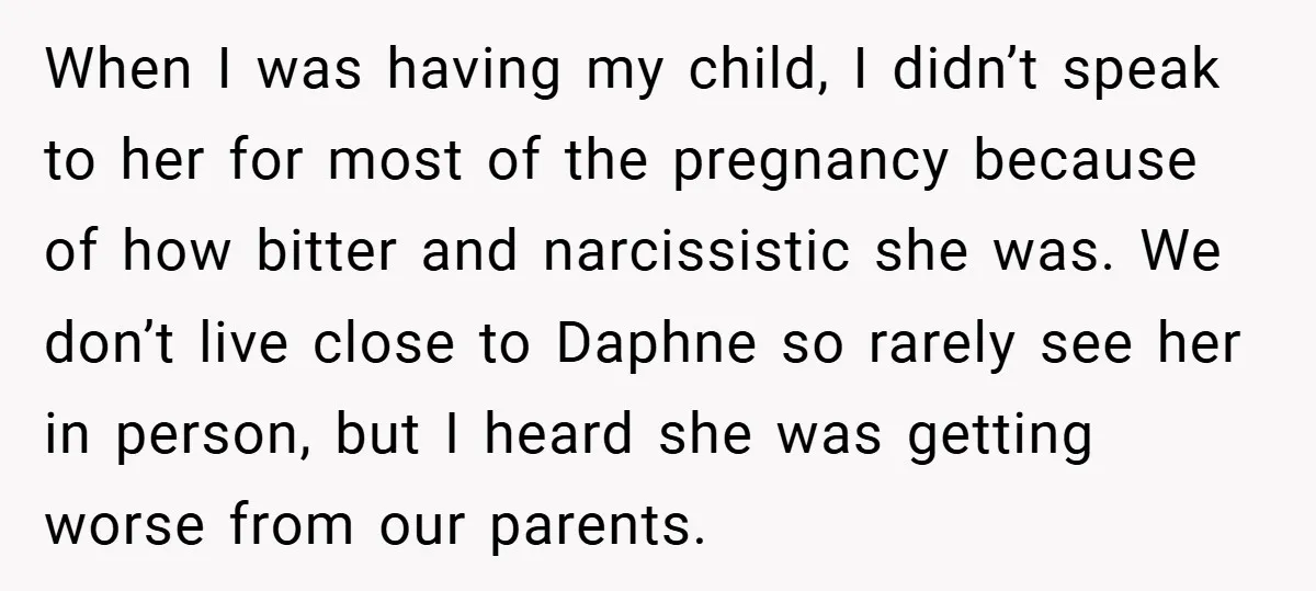 When I was having my child, I didn’t speak to her for most of the pregnancy because of how bitter and narcissistic she was. We don’t live close to Daphne...