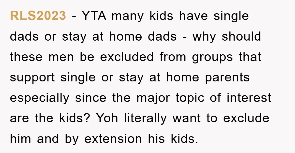 RLS2023 − YTA many kids have single dads or stay at home dads - why should these men be excluded from groups that support single or stay at home parents...