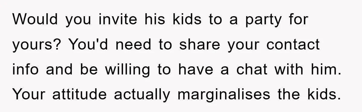 Would you invite his kids to a party for yours? You'd need to share your contact info and be willing to have a chat with him. Your attitude actually marginalises...