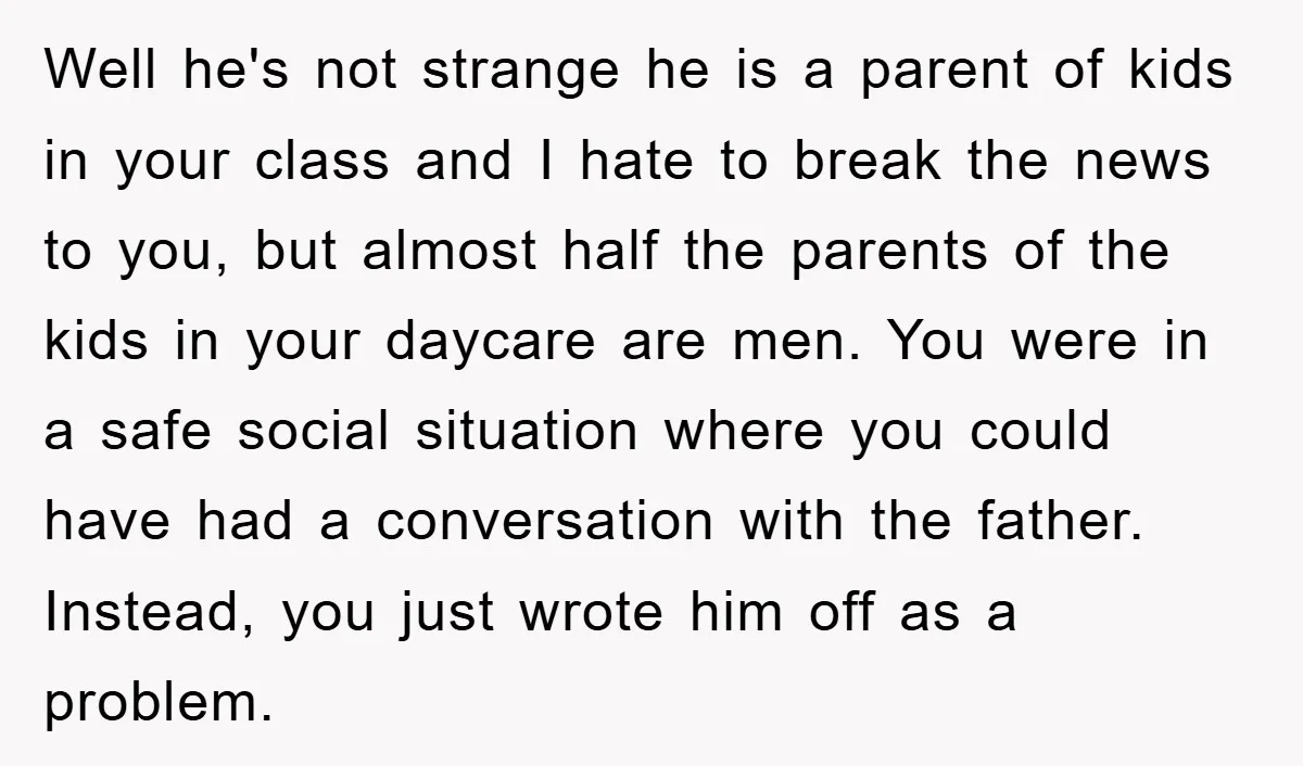 Well he's not strange he is a parent of kids in your class and I hate to break the news to you, but almost half the parents of the kids...