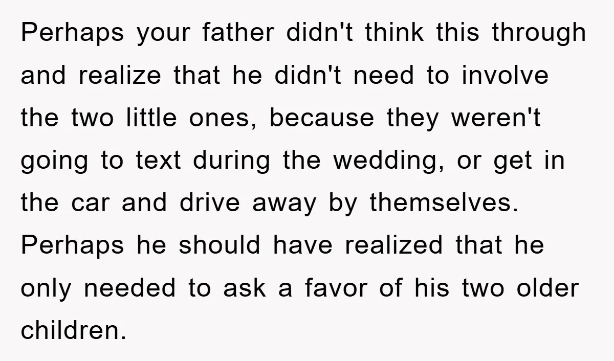 Perhaps your father didn't think this through and realize that he didn't need to involve the two little ones, because they weren't going to text during the wedding, or get...