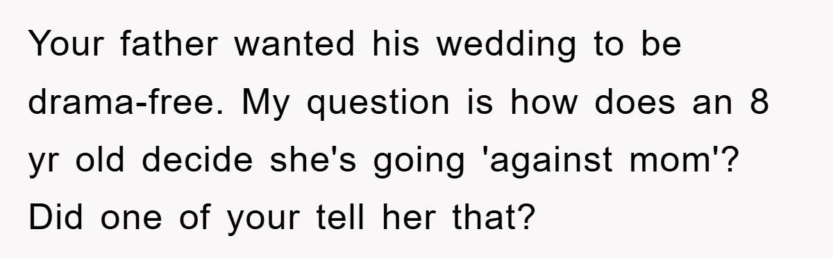 Your father wanted his wedding to be drama-free. My question is how does an 8 yr old decide she's going 'against mom'? Did one of your tell her that?