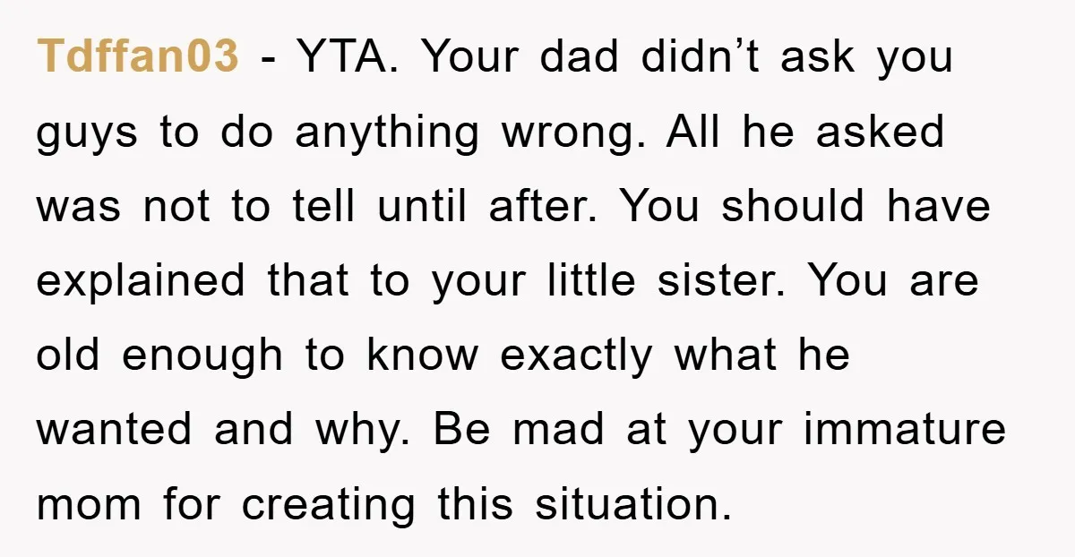 Tdffan03 − YTA. Your dad didn’t ask you guys to do anything wrong. All he asked was not to tell until after. You should have explained that to your little...