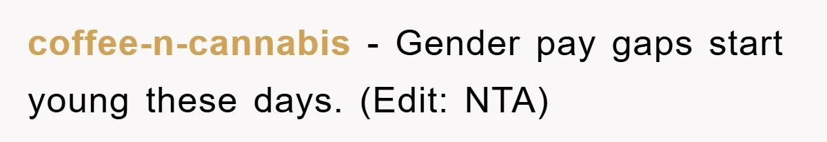 coffee-n-cannabis − Gender pay gaps start young these days. (Edit: NTA)
