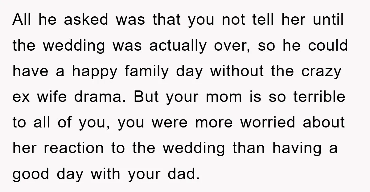 All he asked was that you not tell her until the wedding was actually over, so he could have a happy family day without the crazy ex wife drama. But...