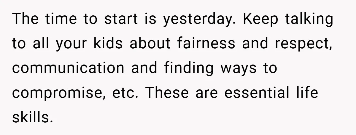 The time to start is yesterday. Keep talking to all your kids about fairness and respect, communication and finding ways to compromise, etc. These are essential life skills.